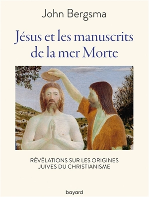 Jésus et les manuscrits de la mer Morte : révélations sur les origines juives du christianisme - John Sietze Bergsma