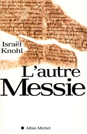 L'autre Messie : l'extraordinaire révélation des manuscrits de Qumrân - Israël Knohl