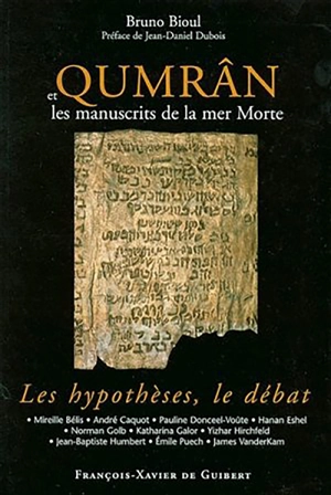 Qumrân et les manuscrits de la mer Morte : les hypothèses, le débat - Bruno Bioul