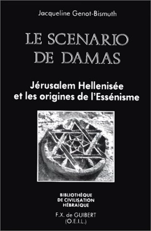 Le Scénario de Damas : Jérusalem hellénisée et les origines de l'essénisme - Jacqueline Genot-Bismuth