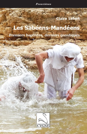 Les sabéens-mandéens : premiers baptistes, derniers gnostiques - Claire Lefort