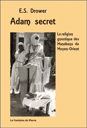 Adam secret : la religion gnostique des mandéens du Moyen-Orient - Ethel Stefana Drower