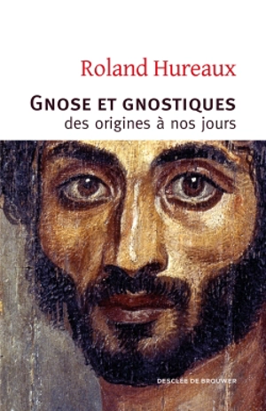 Gnose et gnostiques : des origines à nos jours - Roland Hureaux