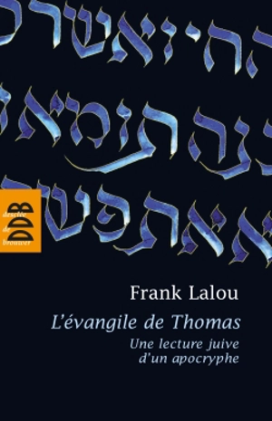 L'Evangile de Thomas : une lecture juive d'un apocryphe - Frank Lalou