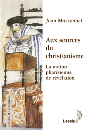 Aux sources du christianisme : la notion pharisienne de révélation - Jean Massonnet