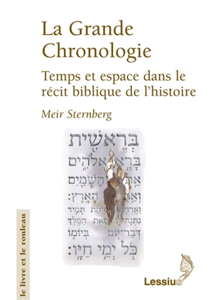 La grande chronologie : temps et espace dans le récit biblique de l'histoire - Meir Sternberg