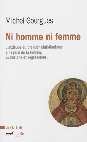 Ni homme ni femme : l'attitude du premier christianisme à l'égard de la femme : évolutions et régressions - Michel Gourgues