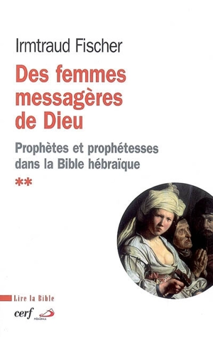 Des femmes messagères de Dieu : le phénomène de la prophétie et des prophétesses dans la Bible hébraïque : pour une interprétation respectueuse de la dualité sexuelle - Irmtraud Fischer