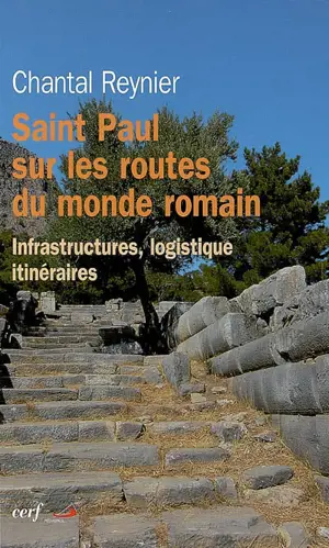 Saint Paul sur les routes du monde romain : infrastructures, logistique, itinéraires - Chantal Reynier