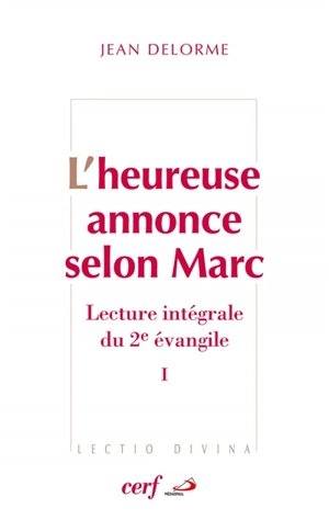 L'heureuse annonce selon Marc : lecture intégrale du deuxième Evangile. Vol. 1 - Jean Delorme