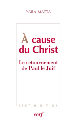 A cause du Christ : le retournement de Paul le Juif - Yara Matta