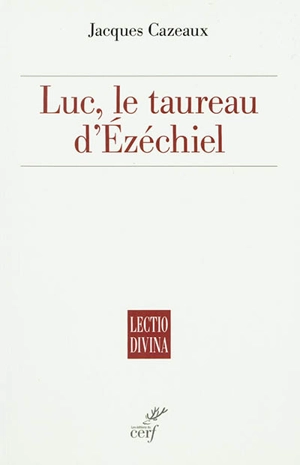 Luc : le taureau d'Ezéchiel : essai - Jacques Cazeaux