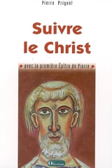Suivre le Christ : commentaire de la première épître de Pierre - Pierre Prigent
