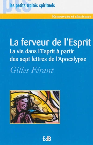 La ferveur de l'Esprit : la vie dans l'Esprit à partir des sept lettres de l'Apocalypse - Gilles Férant