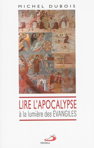Lire l'Apocalypse à la lumière des Evangiles - Michel Dubois