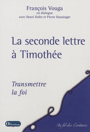 La seconde lettre à Timothée : transmettre la foi - François Vouga