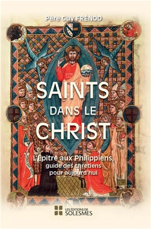 Saints dans le Christ : l'Epitre de saint Paul aux Philippiens, guide des chrétiens pour aujourd'hui - Guy Frénod