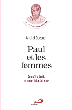 Paul et les femmes : ce qu'il a écrit, ce qu'on lui a fait dire - Michel Quesnel