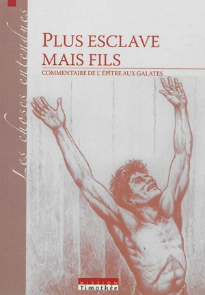 Plus esclave mais fils : commentaire de l'Epitre aux Galates - Mission Timothée (Anduze, Gard)