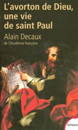 L'avorton de Dieu : une vie de saint Paul - Alain Decaux