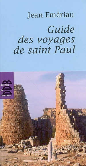 Guide des voyages de saint Paul : cartes, plans, tableaux chronologie et photos - Jean Emériau