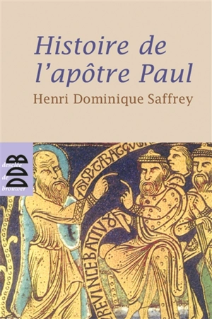 Histoire de l'apôtre Paul ou Faire chrétien le monde - Henri-Dominique Saffrey