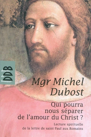 Qui pourra nous séparer de l'amour du Christ ? : lecture spirituelle de la lettre de saint Paul aux Romains - Michel Dubost