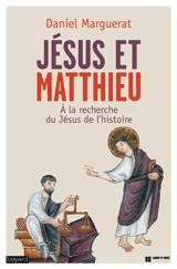 Jésus et Matthieu : à la recherche du Jésus de l'histoire - Daniel Marguerat