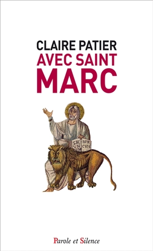 Avec saint Marc : lecture méditée au fil des dimanches de l'année liturgique B - Claire Patier