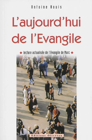L'aujourd'hui de l'Evangile : lecture actualisée de l'Evangile de Marc - Antoine Nouis