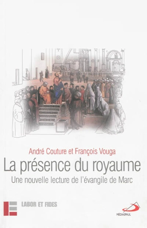 La présence du royaume : une nouvelle lecture de l'évangile de Marc - André Couture