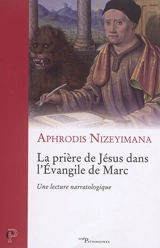 La prière de Jésus dans l'Evangile de Marc : une lecture narratologique - Aphrodis Nizeyimana