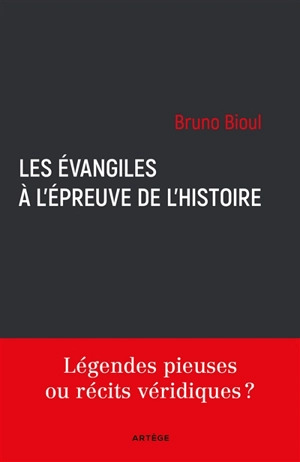 Les Evangiles à l'épreuve de l'histoire : légendes pieuses ou récits véridiques ? - Bruno Bioul