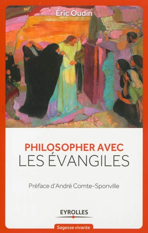 Philosopher avec les Evangiles - Eric Oudin