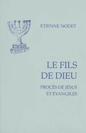 Le fils de Dieu : procès de Jésus et Evangiles - Etienne Nodet