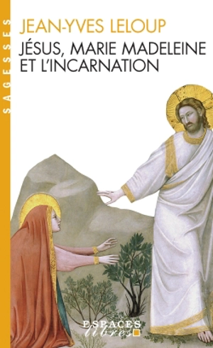 Jésus, Marie-Madeleine et l'incarnation : tout est pur pour celui qui est pur - Jean-Yves Leloup