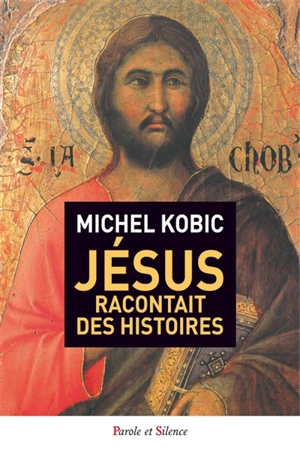 Jésus racontait des histoires : quelques paraboles embarrassantes - Michel Kobik