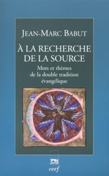 A la recherche de la Source : mots et thèmes de la double tradition évangélique - Jean-Marc Babut