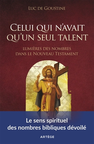 Celui qui n'avait qu'un seul talent : lumières des nombres dans le Nouveau Testament - Luc de Goustine