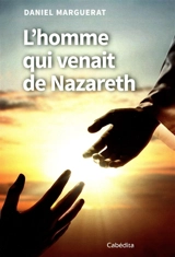 L'homme qui venait de Nazareth - Daniel Marguerat