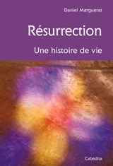 Résurrection : une histoire de vie - Daniel Marguerat
