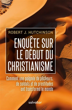 Enquête sur le début du christianisme : comment une poignée de pêcheurs, de soldats et de prostituées ont transformé le monde - Robert J. Hutchinson