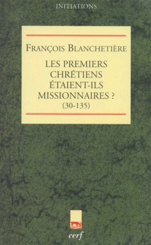 Le premiers chrétiens étaient-ils missionnaires ? (30-135) - François Blanchetière