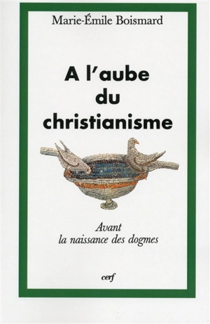 A l'aube du christianisme : la naissance des dogmes - Marie-Emile Boismard