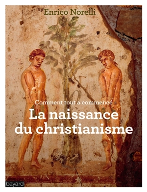 Comment tout a commencé ? : la naissance du christianisme - Enrico Norelli