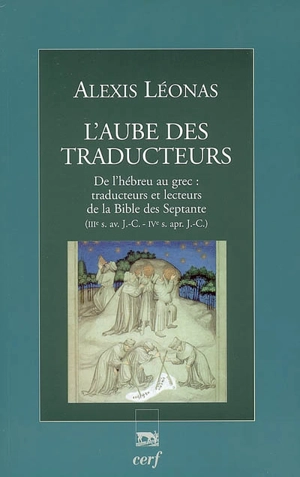 L'aube des traducteurs : de l'hébreu au grec : traducteurs et lecteurs de la Bible des Septante (IIIe s. av. J.-C.-IVe s. apr. J.-C.) - Alexis Léonas