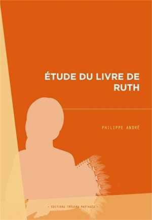 Etude du Livre de Ruth ou L'évangile de la grâce de Dieu pour Ruth et Naomi - Philippe André