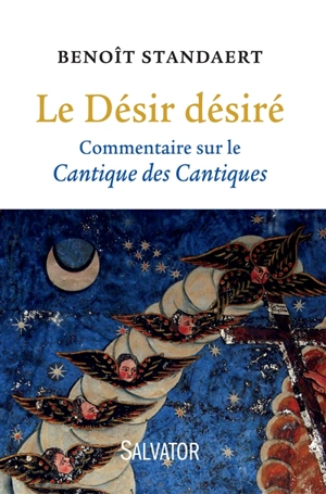 Le désir désiré : commentaire sur le Cantique des cantiques - Benoît Standaert