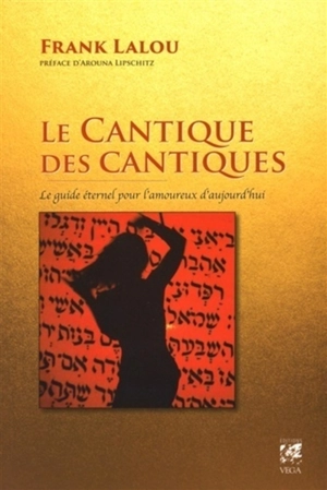 Le Cantique des cantiques : le guide éternel pour l'amoureux d'aujourd'hui - Frank Lalou