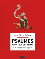 Psaumes pour tous les temps : lire, comprendre et prier - Jean-Pierre Prévost